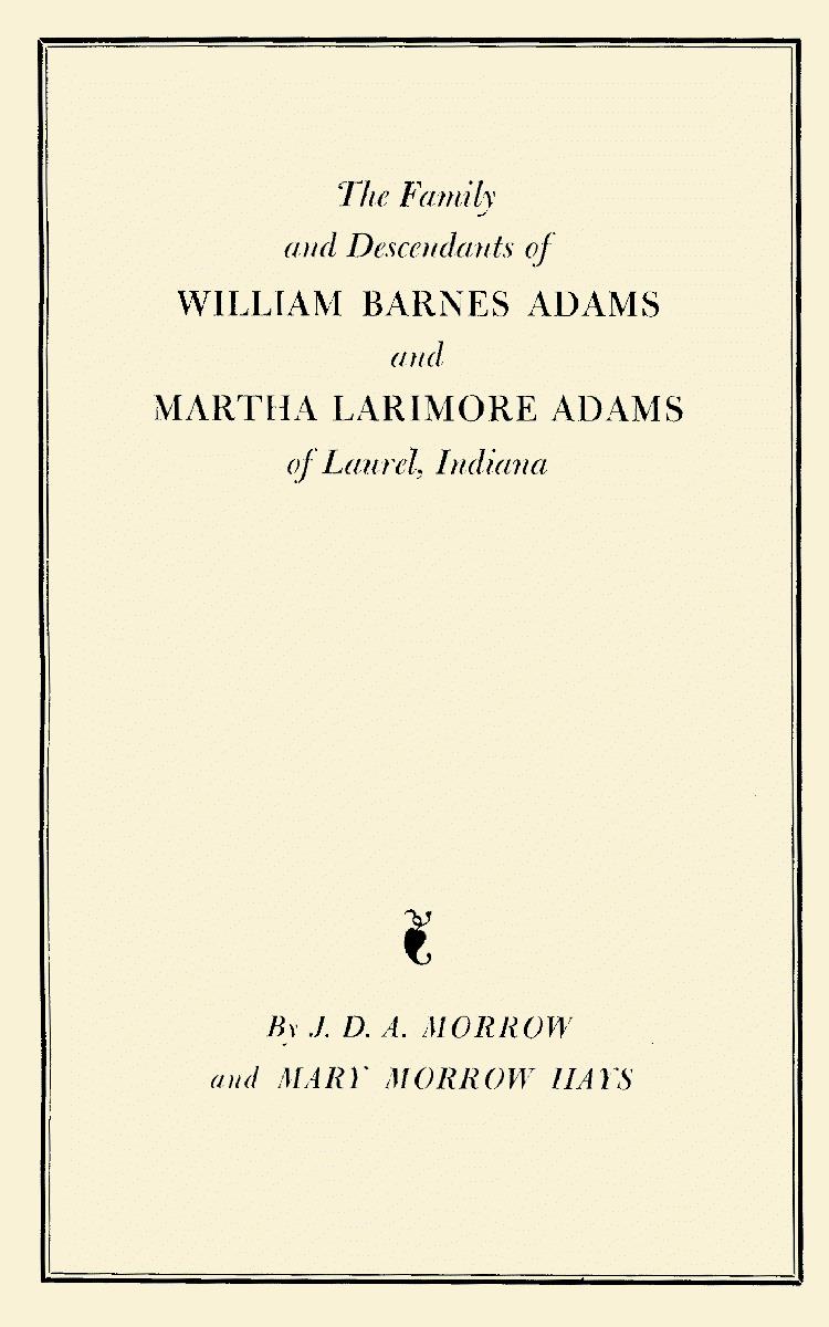 The Family and Descendants of William Barnes Adams and Martha Larimore Adams of Laurel, Indiana,