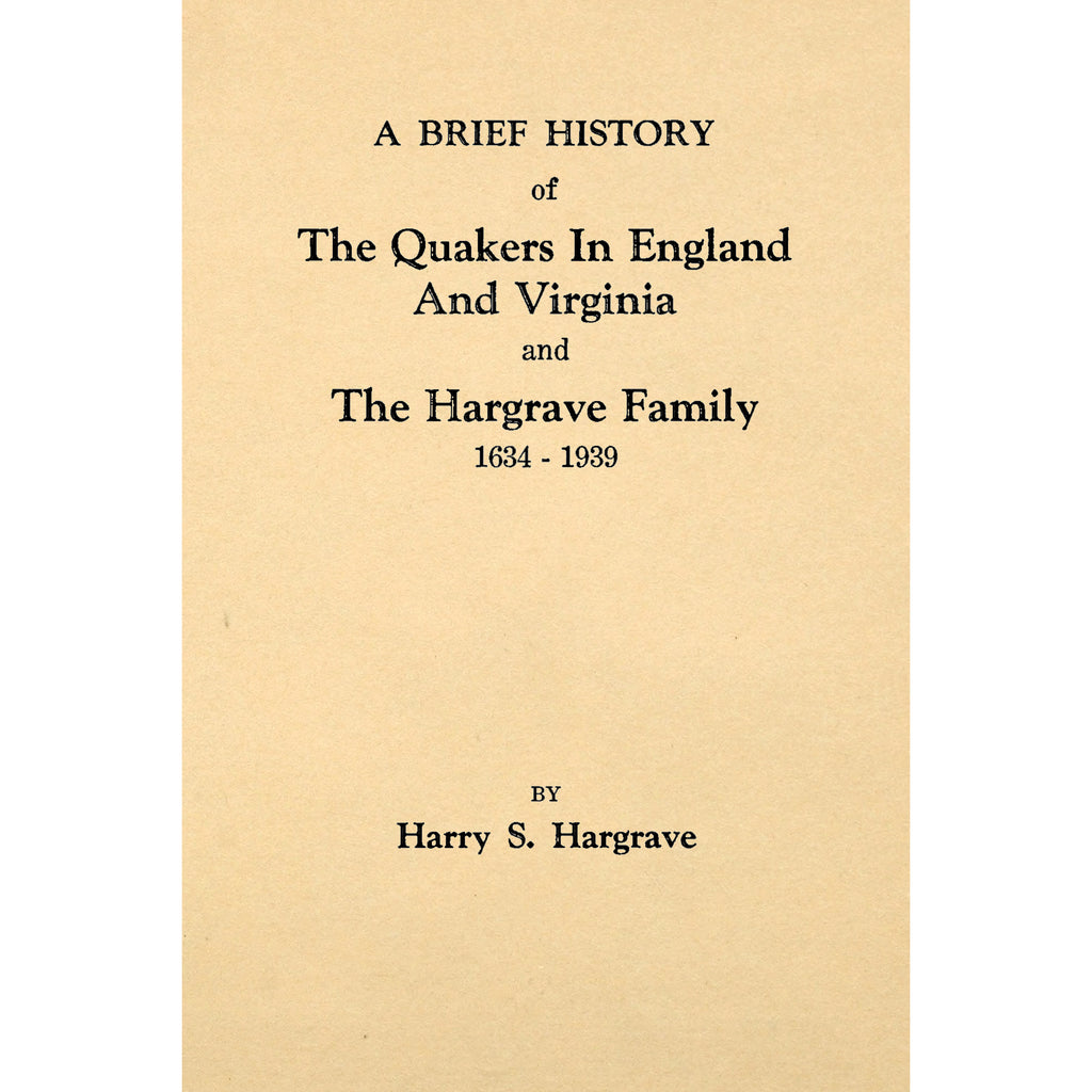 A Brief History of the Quakers in England and Virginia and the Hargrave Family 1634 - 1939