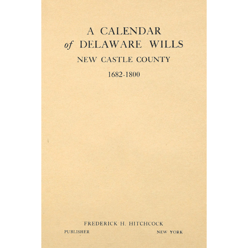 A Calender of Delaware Wills, New Castle County, 1682-1800