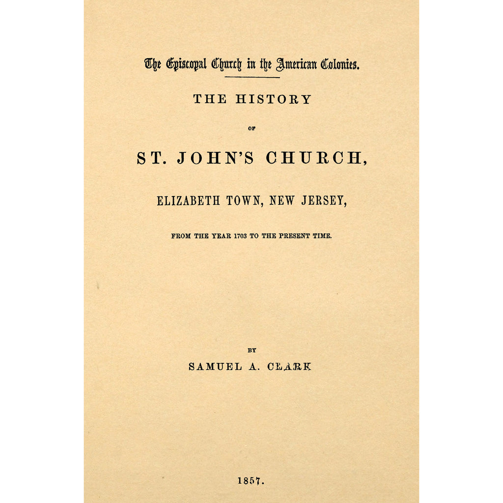 The history of St. John's Church, Elizabeth Town, New Jersey, from the year 1703 to the present time