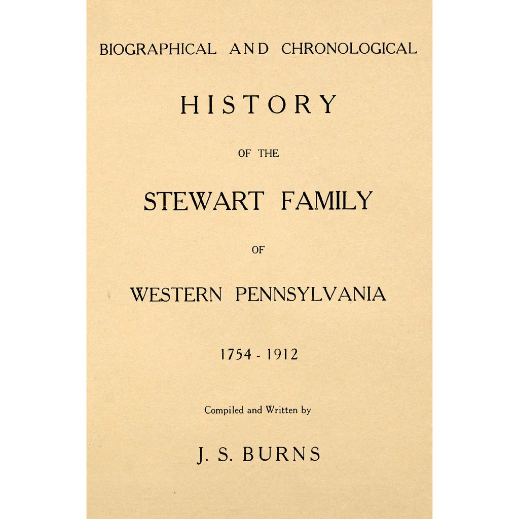 Biographical and chronological history of the Stewart family of western Pennsylvania, 1754-1912