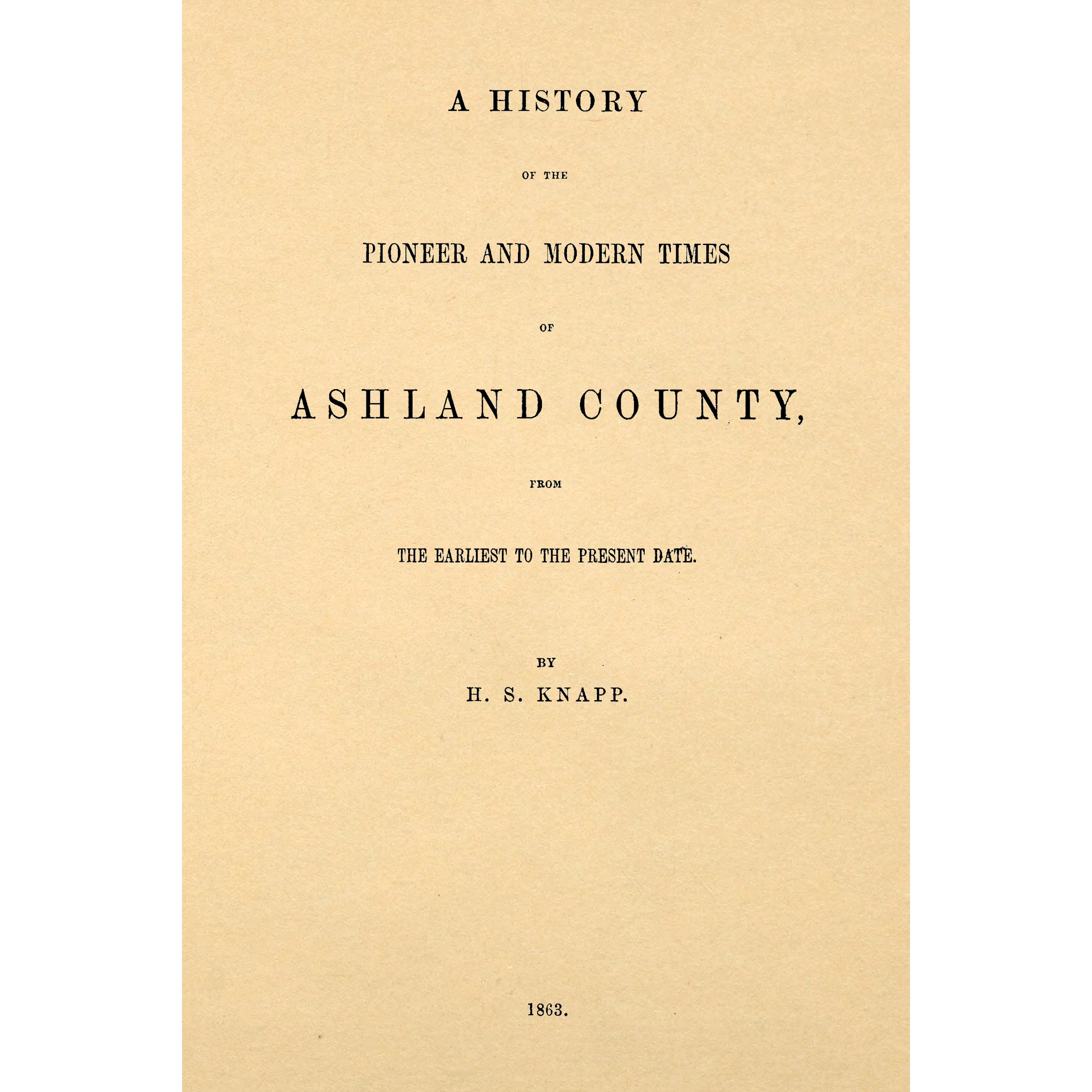 A History of the Pioneer and Modern Times of Ashland  County [Ohio], From the Earliest To the Present Date [1863]