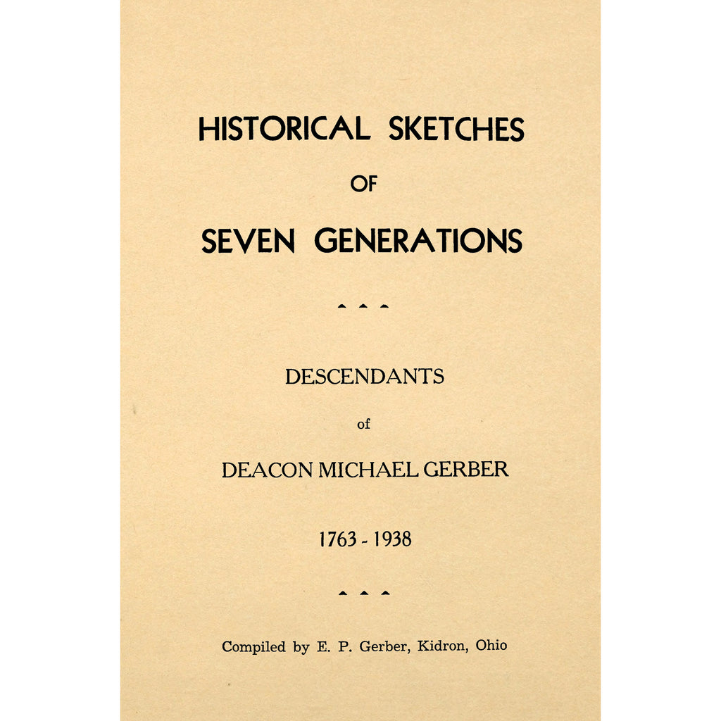 Historical sketches of seven generations : descendants of Deacon Michael Gerber, 1763-1938