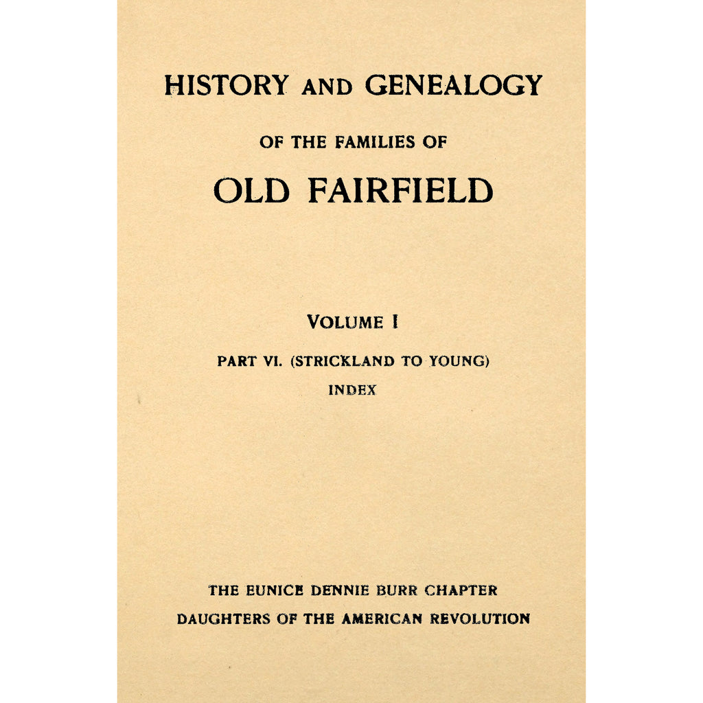 History and Genealogy of the Families of Old Fairfield Volume I Part 6. (Strickland to Young)