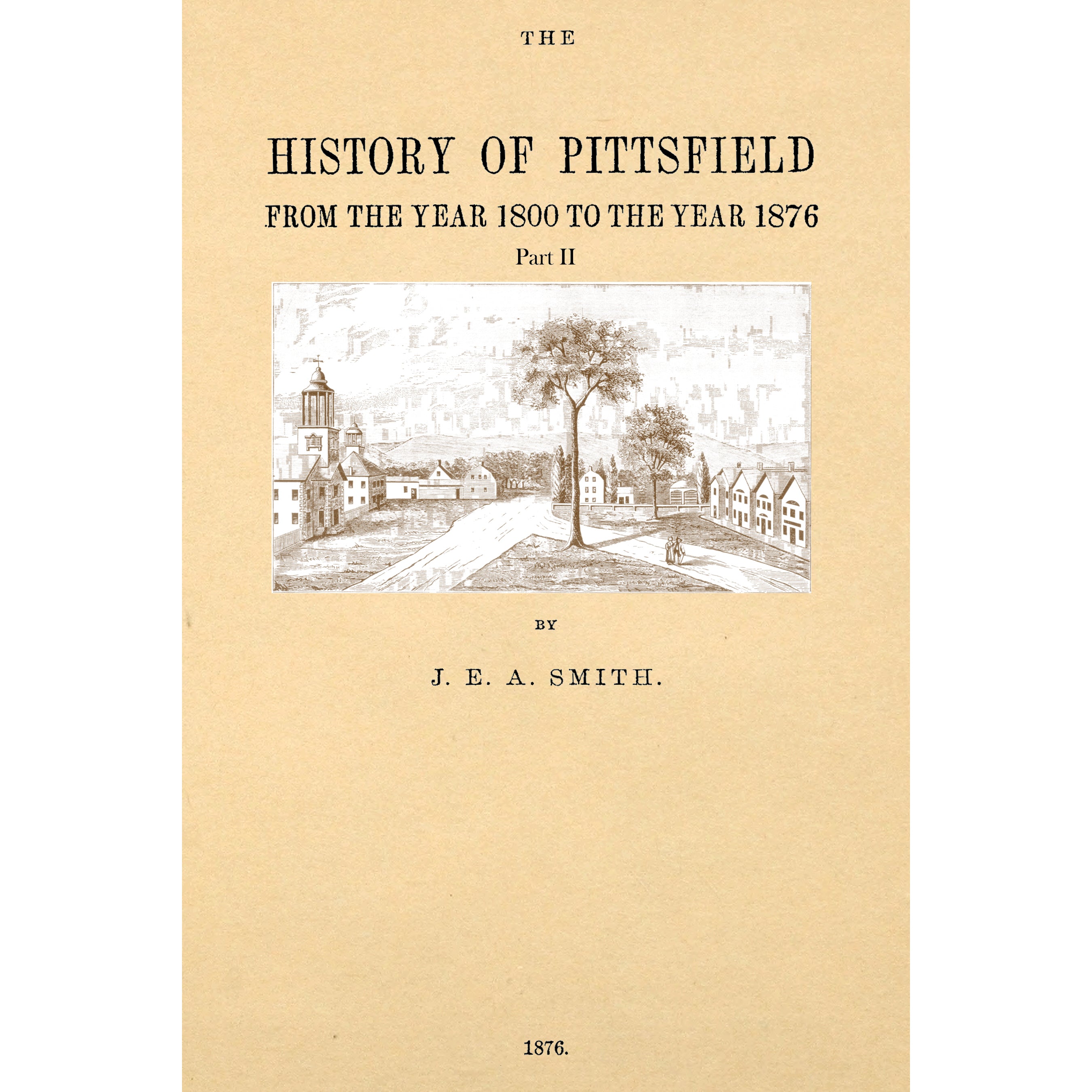 The History Of Pittsfield (Berkshire County,) Massachusetts From The Year 1800 to the year 1876