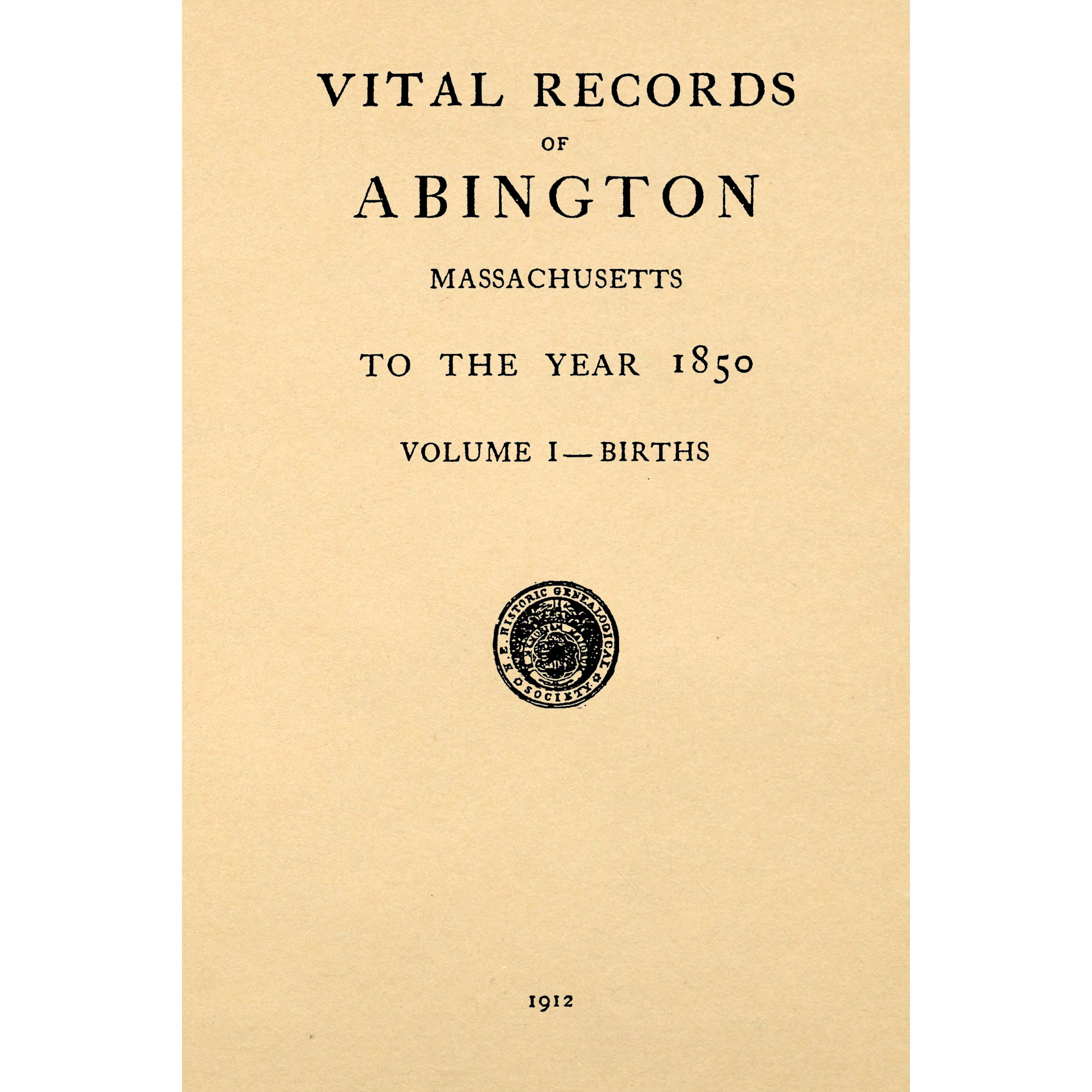Vital records of Abington, Massachusetts : to the year 1850 Vol. I--Births