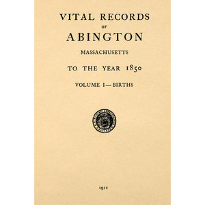 Vital records of Abington, Massachusetts : to the year 1850 Vol. I--Births
