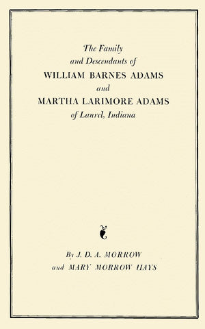 The Family and Descendants of William Barnes Adams and Martha Larimore Adams of Laurel, Indiana,