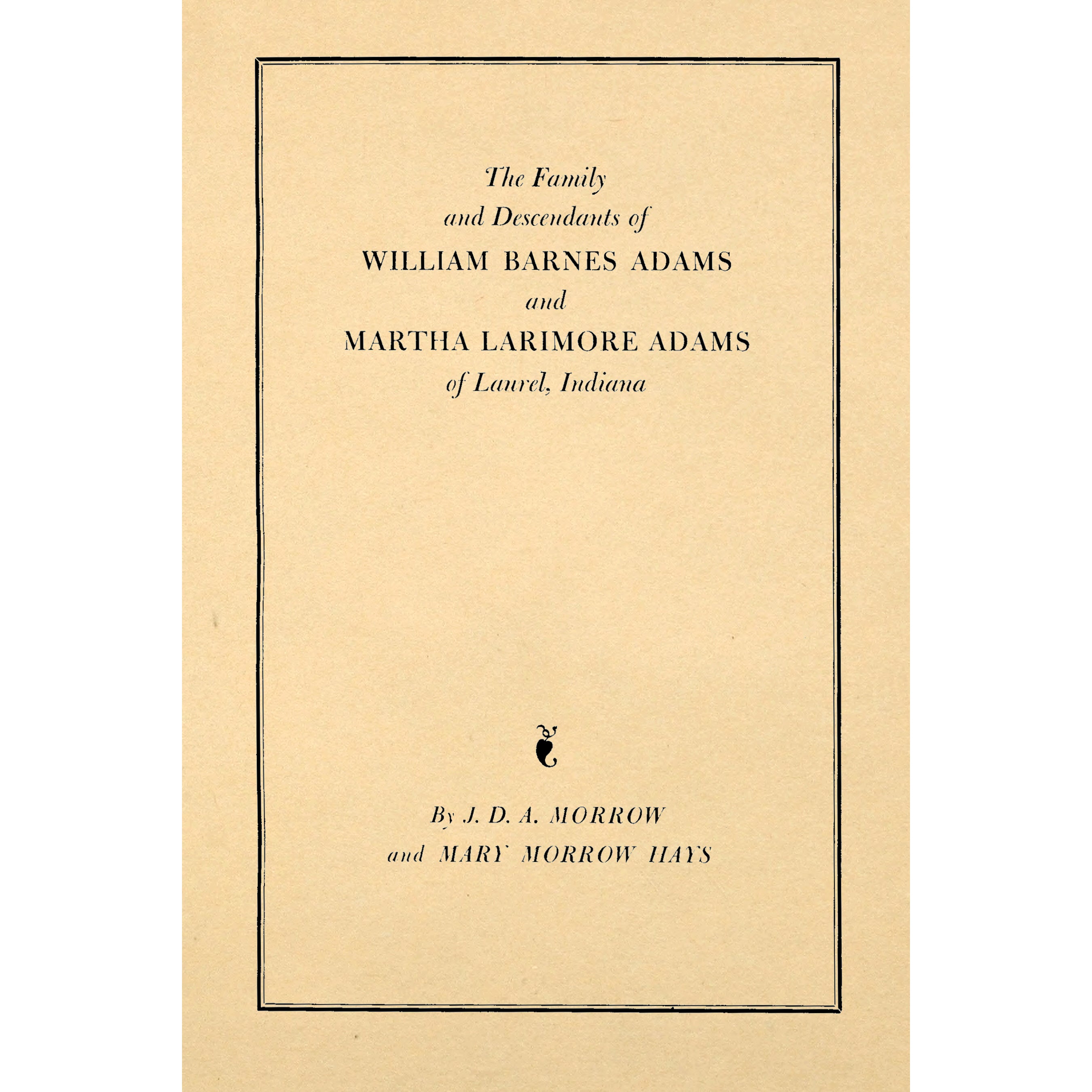 The Family and Descendants of William Barnes Adams and Martha Larimore Adams of Laurel, Indiana,