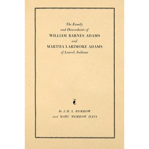 The Family and Descendants of William Barnes Adams and Martha Larimore Adams of Laurel, Indiana,