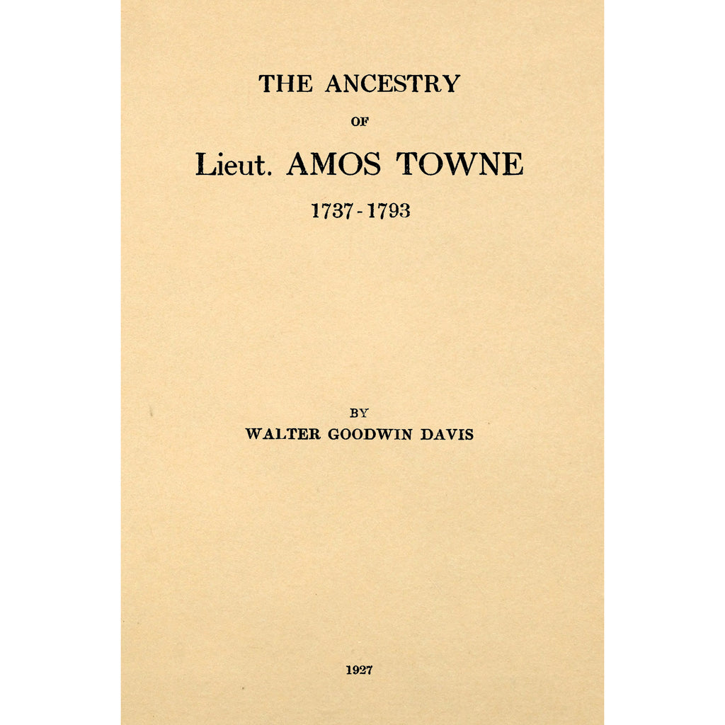 The ancestry of Lieut. Amos Towne, 1737-1793 : of Arundel (Kennebunkport), Maine