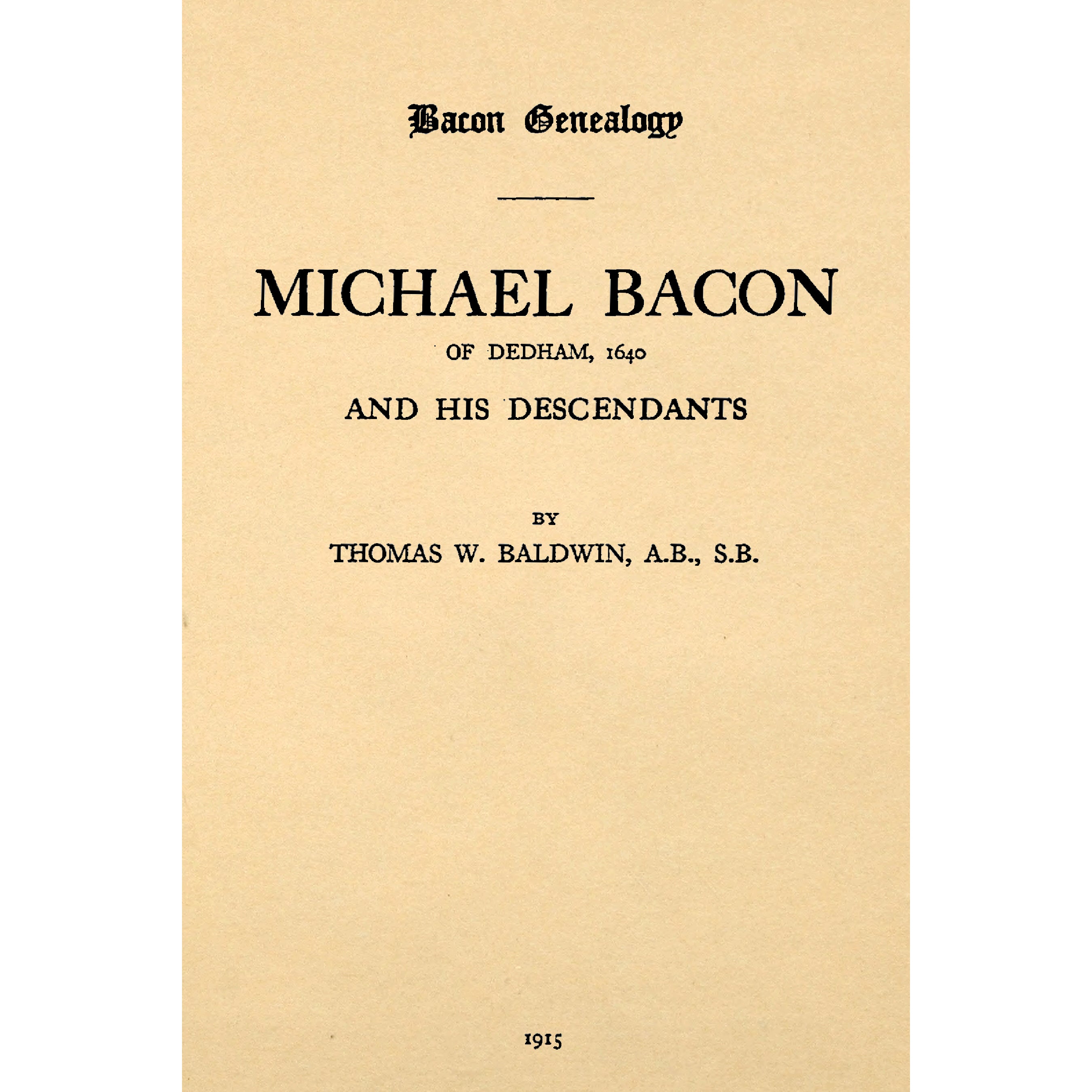 Bacon Genealogy; Michael Bacon of Dedham, 1640 and his Descendants