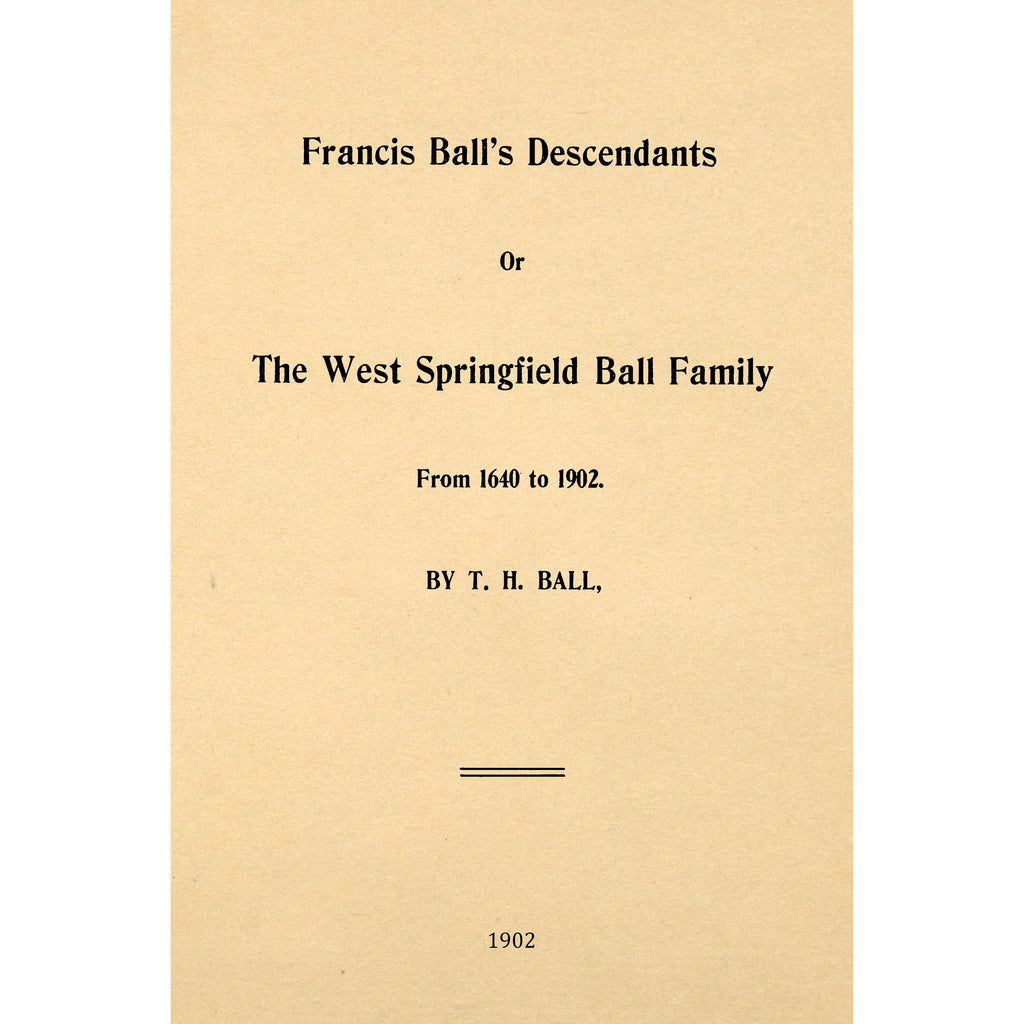 Francis Ball's descendents; or The West Springfield Ball family, from 1640-1902