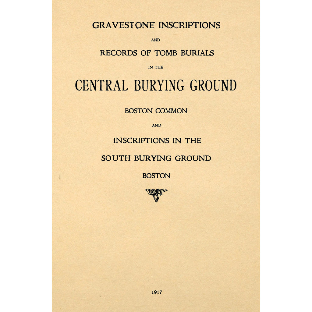 Gravestone Inscriptions and Records of Tomb Burrials in the Central Burying Ground, Boston Common,