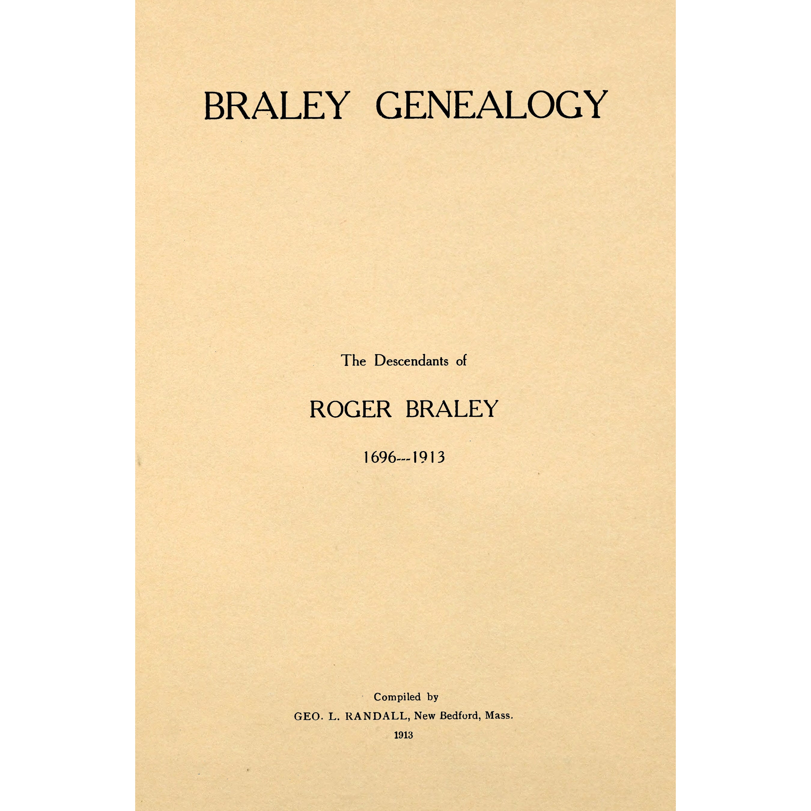 Braley genealogy; the descendants of Roger Braley 1696-1913