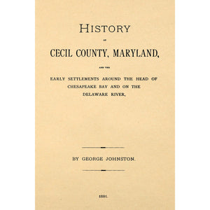 History of Cecil County, Maryland, and the Early Settlements Around the Head of Chesapeake Bay and on the Delaware River,