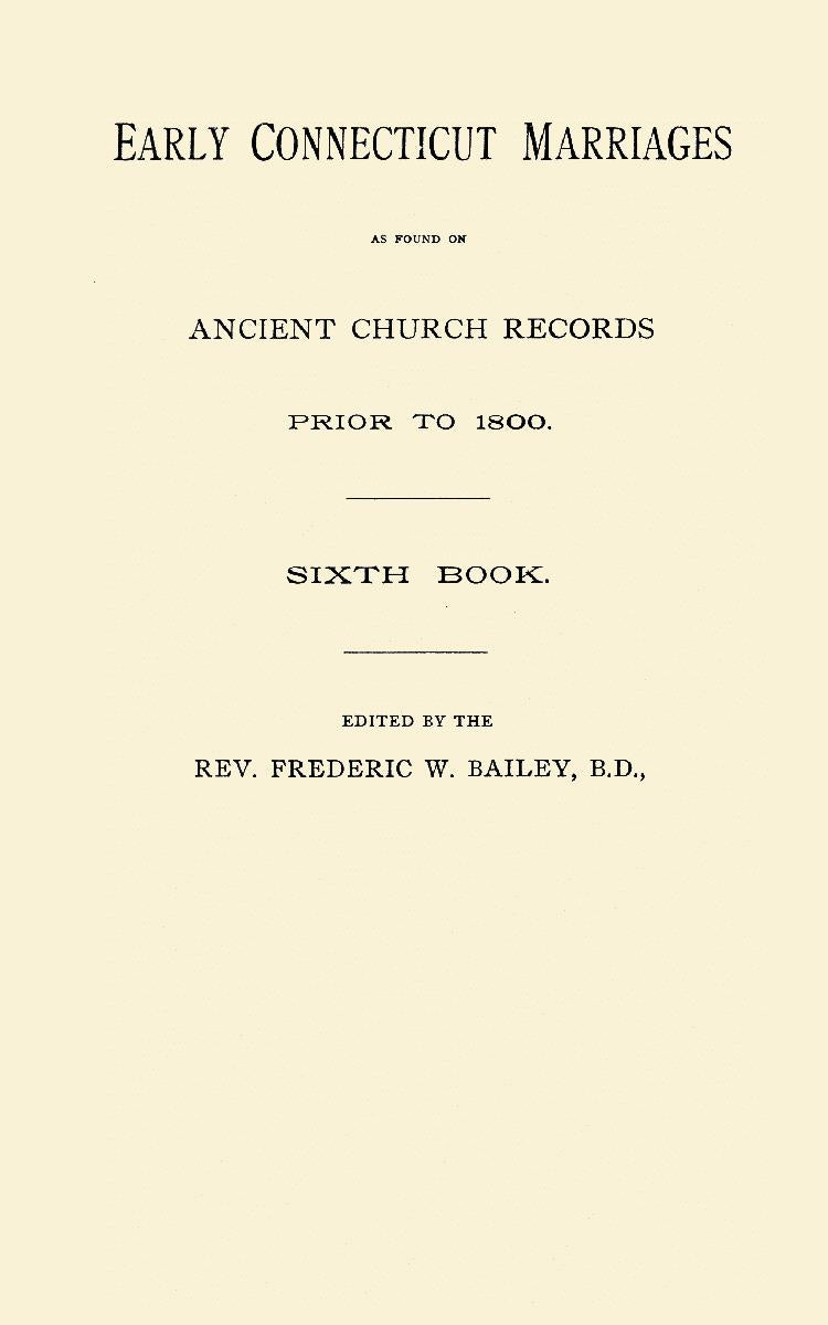 Early Connecticut Marriages as found on Ancient Church Records Prior to 1800. Sixth Book