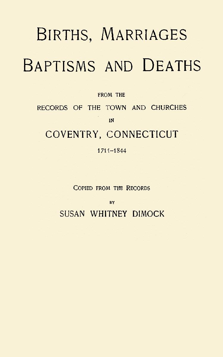 Births, Marriages, Baptisms and Deaths from the Records of the Town and Churches in Coventry, Connecticut 1711 - 1844
