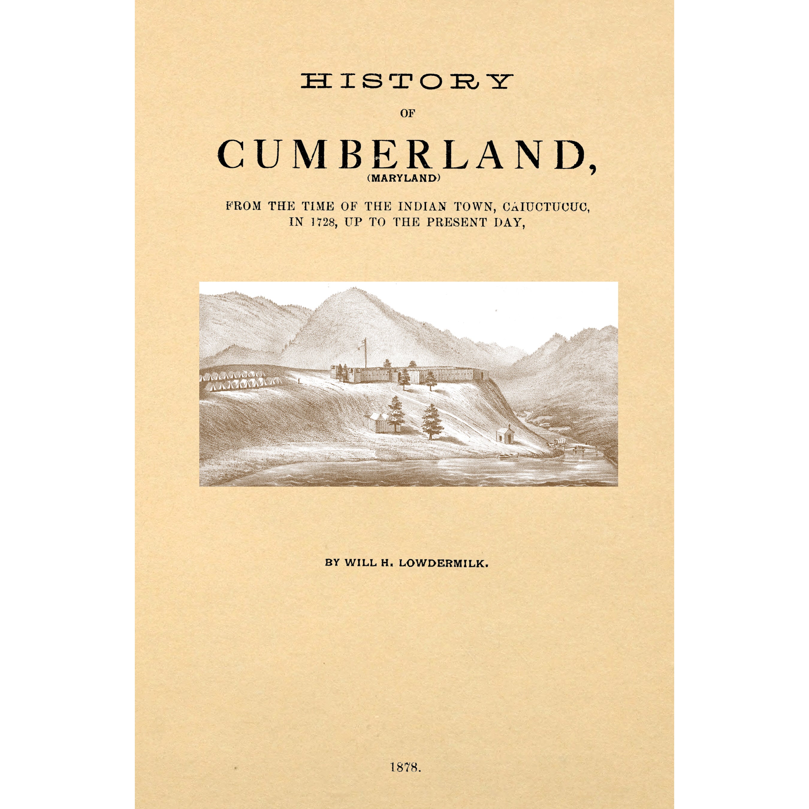 History of Cumberland, (Maryland) from the time of the Indian town, Caiuctucuc, in 1728, up to the present day