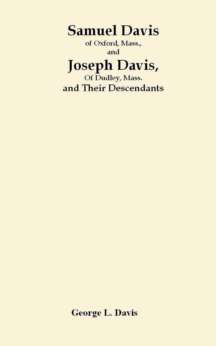 Samuel Davis, of Oxford, Mass., and Joseph Davis, of Dudley, Mass., and Their Descendants