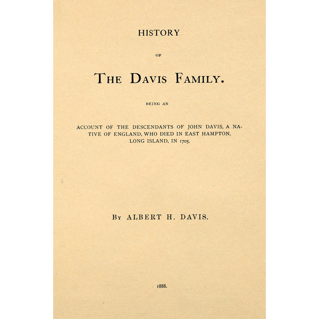 History of the Davis family. Being an account of the descendants of John Davis, a native of England, who died in East Hampton, Long Island, in 1705.