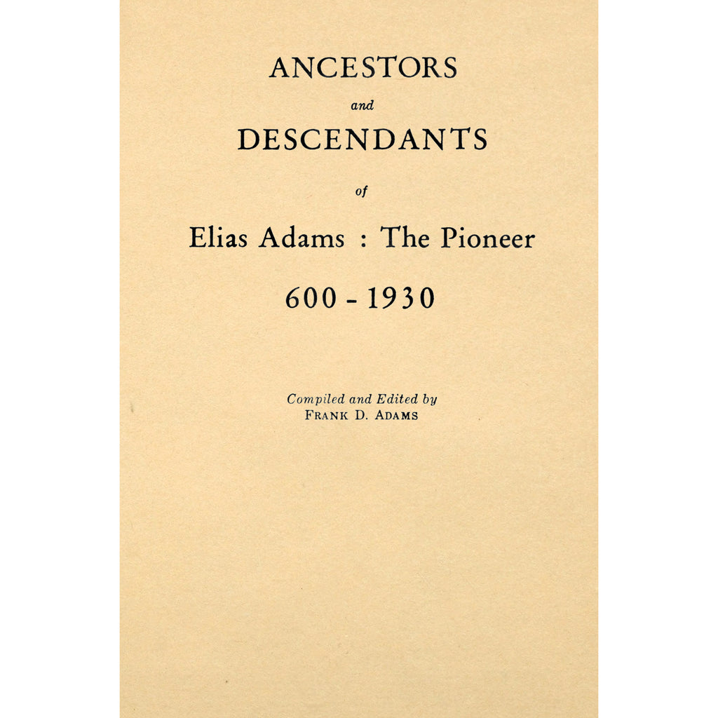 Ancestors and Descendants of Elias Adams: The Pioneer 600-1930