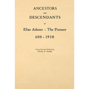 Ancestors and Descendants of Elias Adams: The Pioneer 600-1930