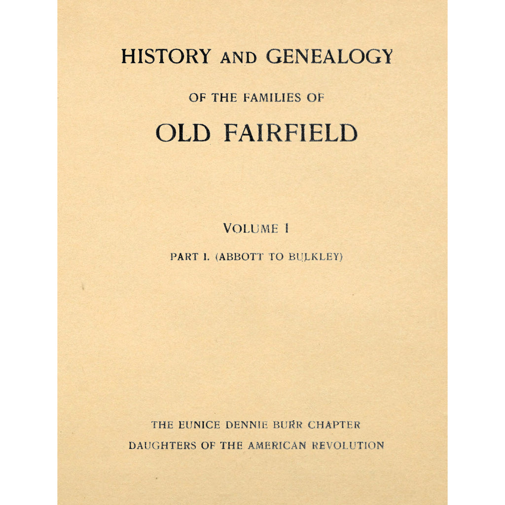 History and Genealogy of the Families of Old Fairfield Volume I Part I. (Abbott to Buckley)
