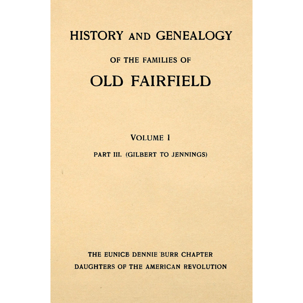 History and Genealogy of the Families of Old Fairfield Volume I Part 3. (Gilbert to Jennings)
