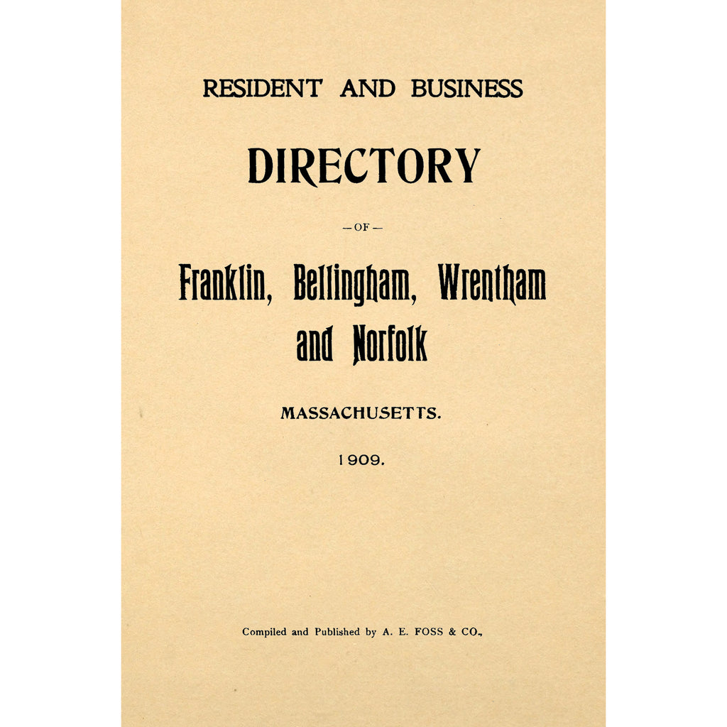 Resident and Business Directory of Franklin, Bellingham, Wrentham and Norfolk, Massachusetts. 1909