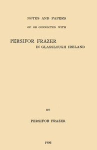 Notes and Papers of or Connected with Oersifor Frazer in Glasslough Ireland and his Son John Frazer of Philadelphia 1735 to 1765