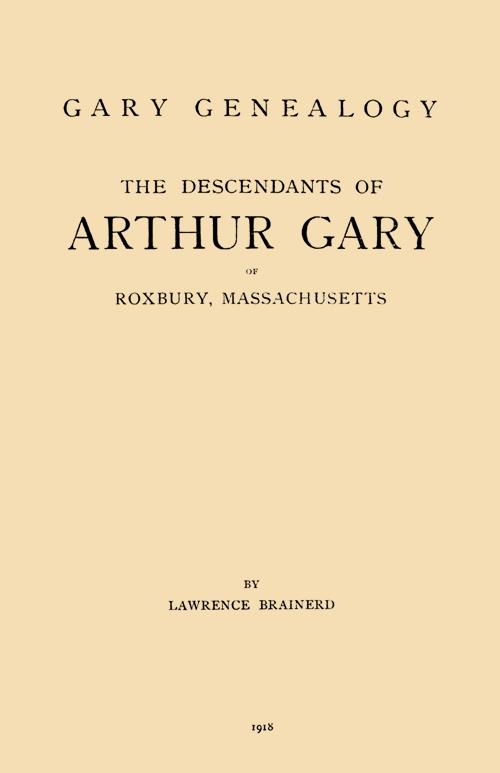 Gary Genealgy; The Descendants of Arthur Gary of Roxbury, Massachusetts
