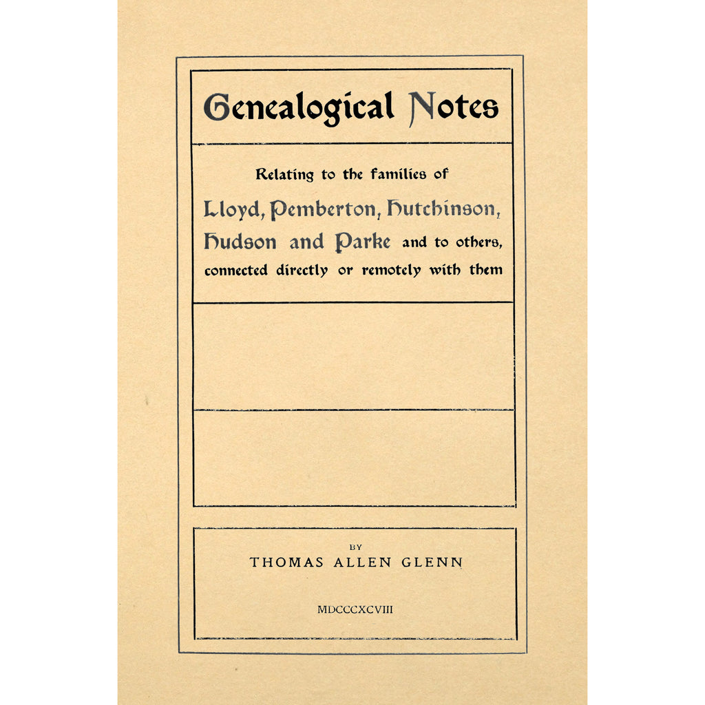 Genealogical notes : relating to the families of Lloyd, Pemberton, Hutchinson, Hudson and Parke and to others, connected directly or remotely with them