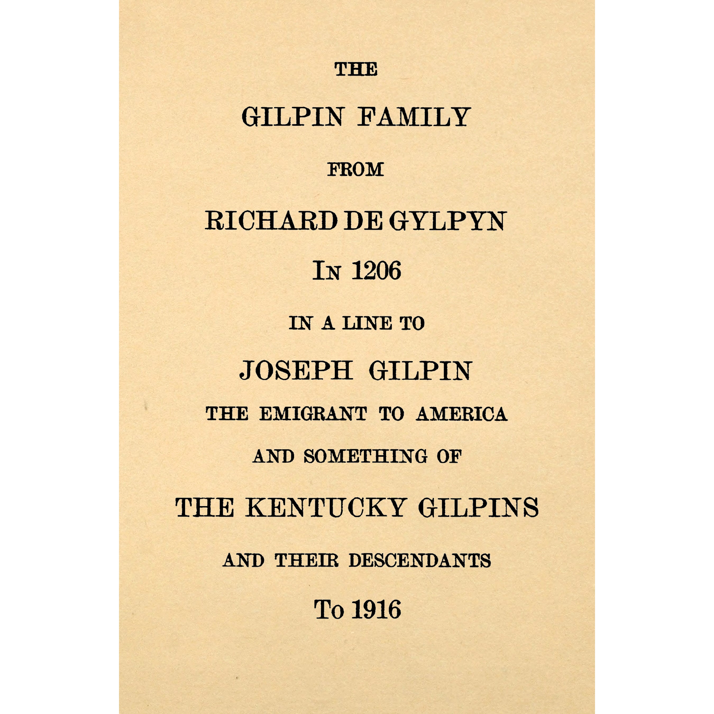 The Gilpin Family From Richard De Gylpyn in 1206 in a line to Joseph Gilpin, The Emigrant to America