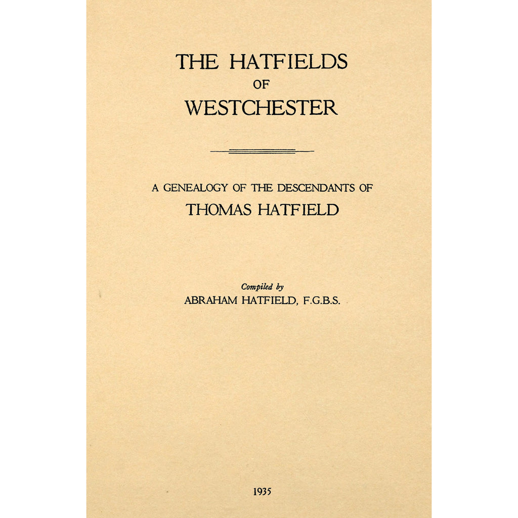 The Hatfields of Westchester; A Genealogy of the Descendants of Thomas Hatfield of New Amsterdam and Mamaroneck, Whose Sons Settled in White Plains, Westchester County, New York