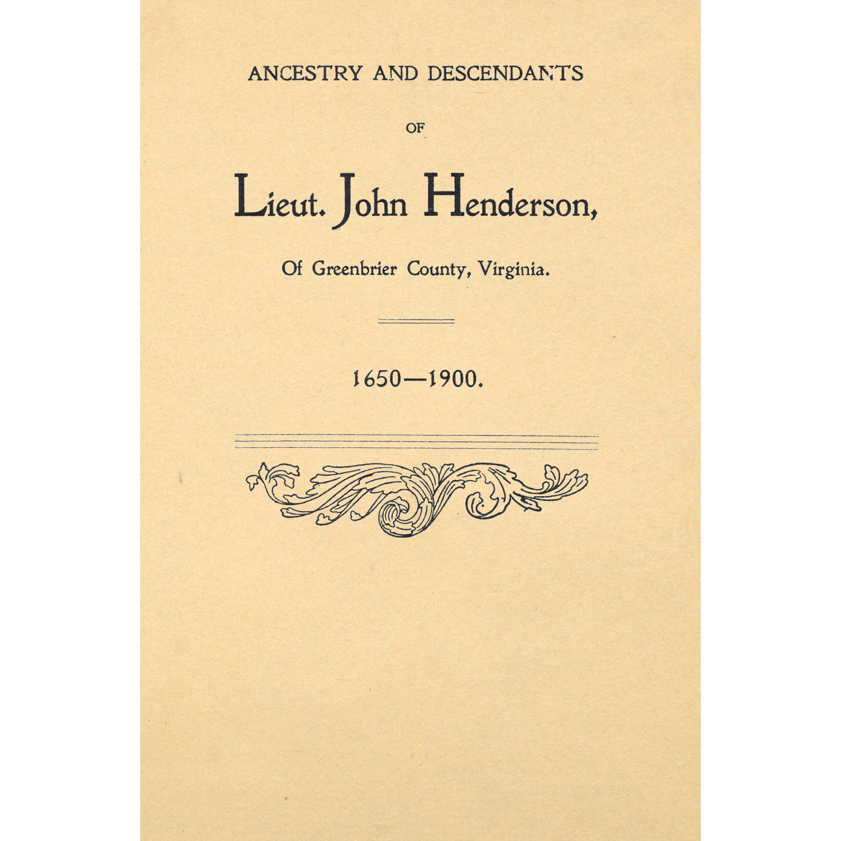 Ancestry and Descnadants of Lieut. John Henderson, of Greenbrier County, Virginia. 1650 -- 1900