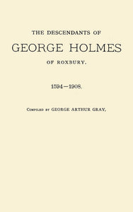 The Descendants of George Holmes of Roxbury 1594-1908