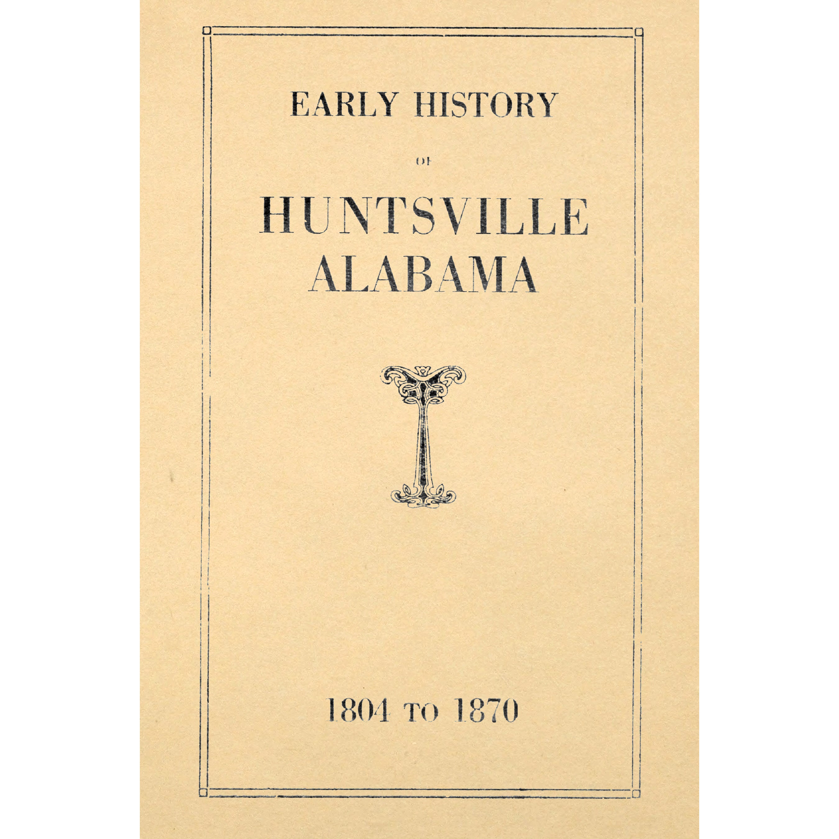 Early history of Huntsville, Alabama; 1804 to 1870.