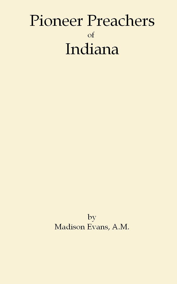 Biographical Sketches of the Pioneer Preachers of Indiana