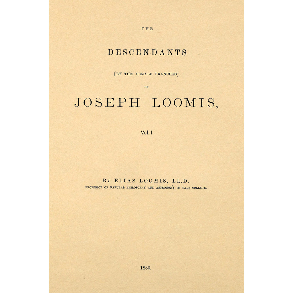 The descendants (by the female branches) of Joseph Loomis : who came from Braintree, England, in the year 1638, and settled in Windsor, Connecticut in 1639 Volume 1