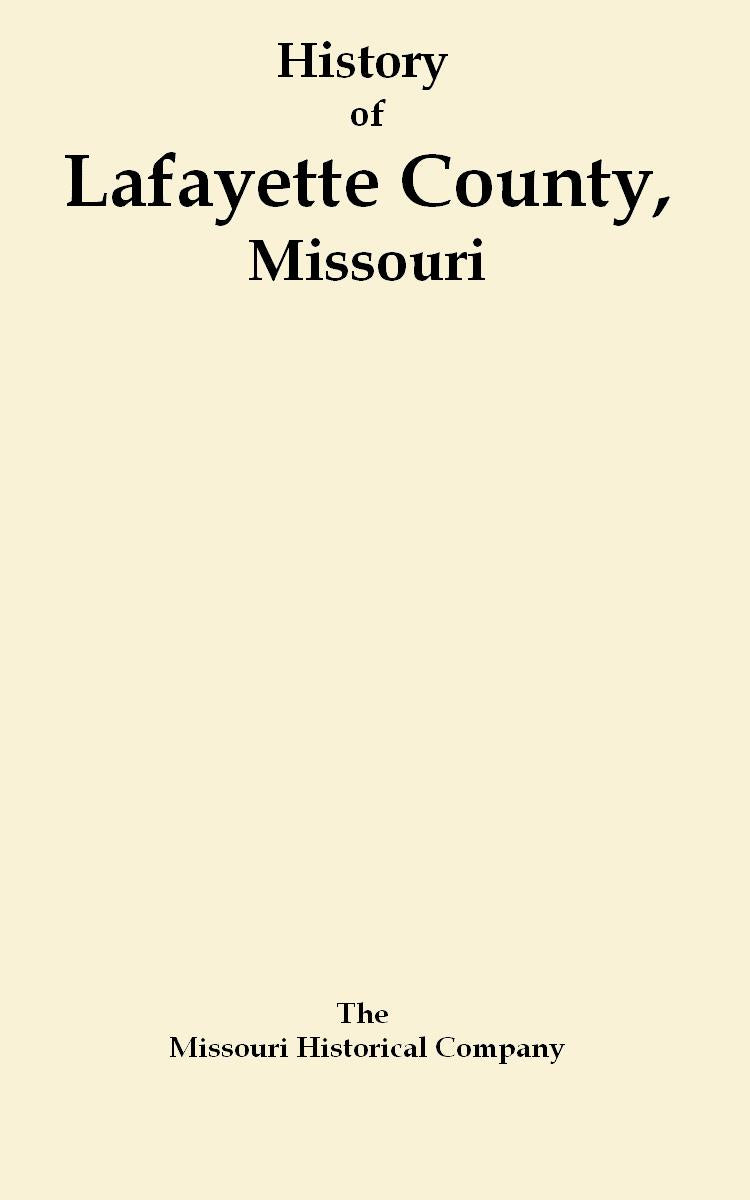 History of Lafayette County Missouri  [Missing  Introduction and Table of Contents]