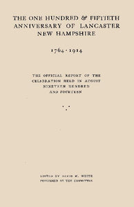 The One Hundred and Fiftieth Anniversary of Lancaster New Hampshire 1764 -- 1914
