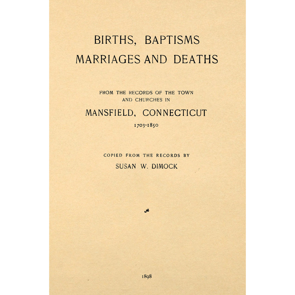 Births, Baptisms, Marriages and Deaths From the Records of the Town and Churches in Mansfield, Connecticut; 1703 -- 1850