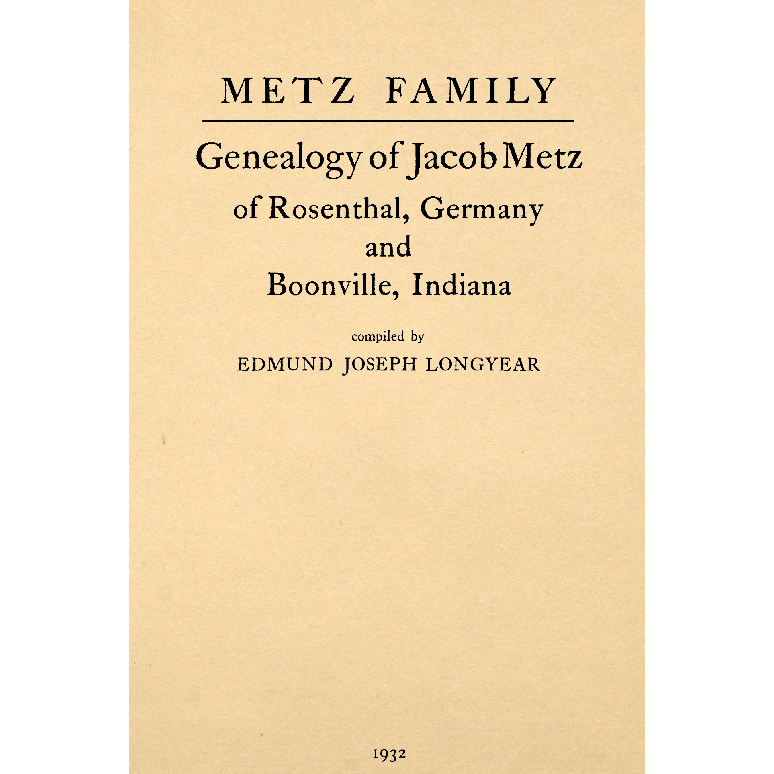 Metz family; genealogy of Jacob Metz of Rosenthal, Germany, and Boonville, Indiana