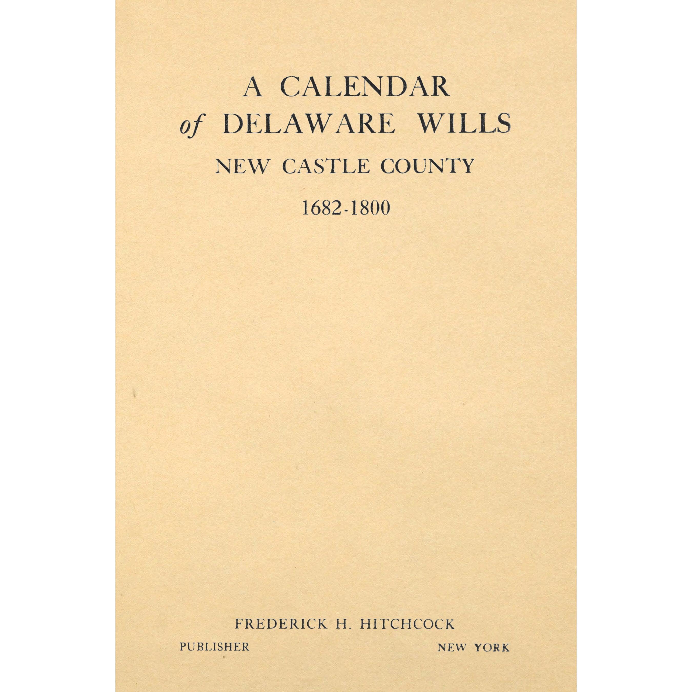 A Calender of Delaware Wills, New Castle County, 1682-1800