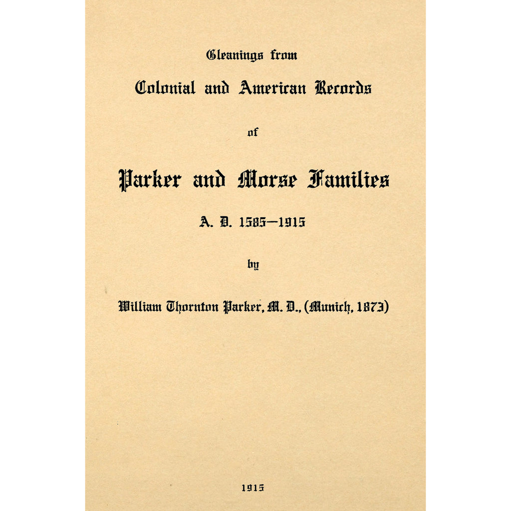 Gleanings From Colonial and American Records of Parker and Morse Families A.D. 1585 -- 1915