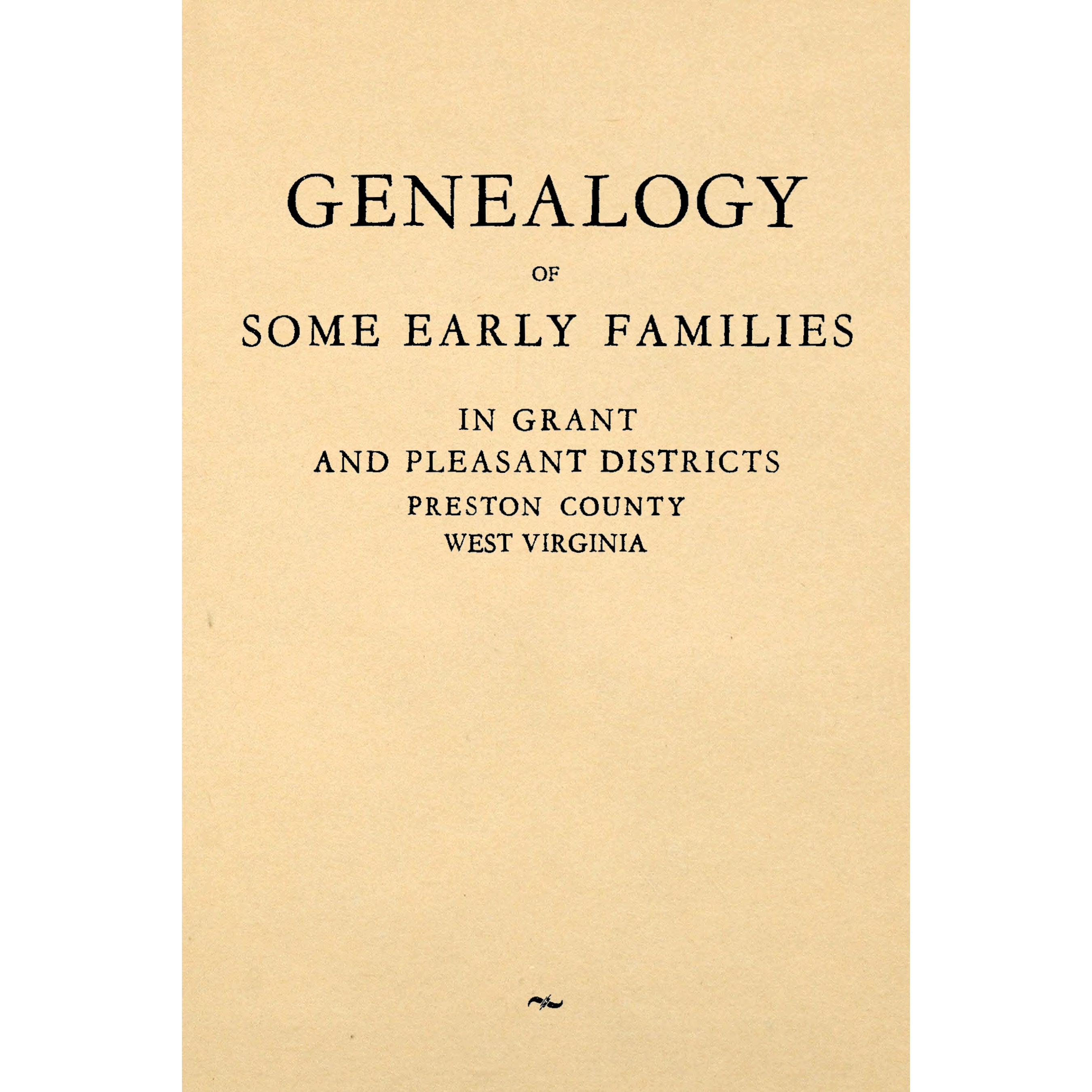 Genealogy of Some Early Families in Grant and Pleasant Districts, Preston County, West Virginia.