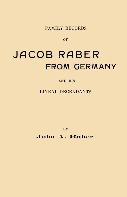Family Records of Jacob Raber From Germany and His Lineal Decendants