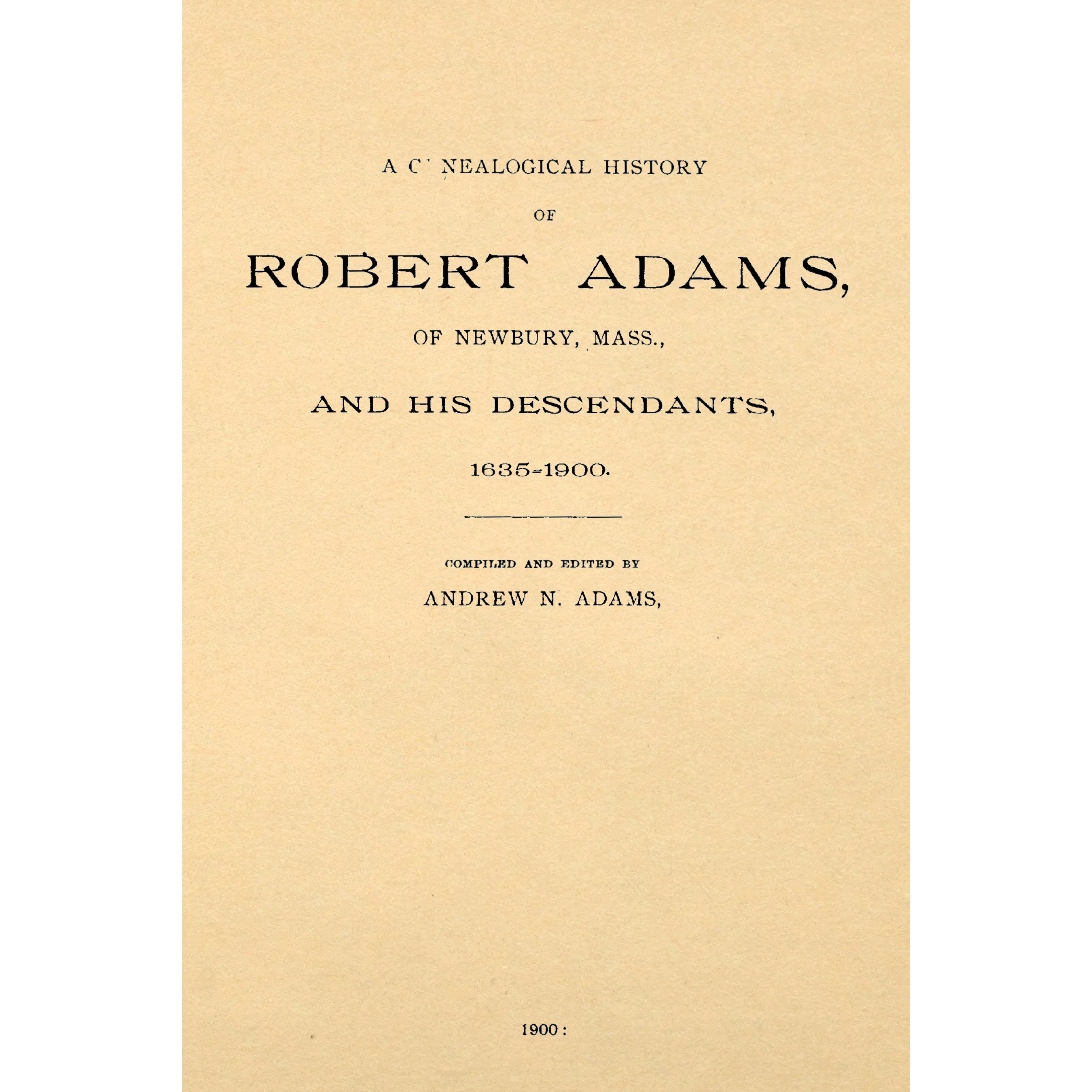 A Genealogical History of Robert Adams of Newbury, Mass. and His Descendants; 1635-1900