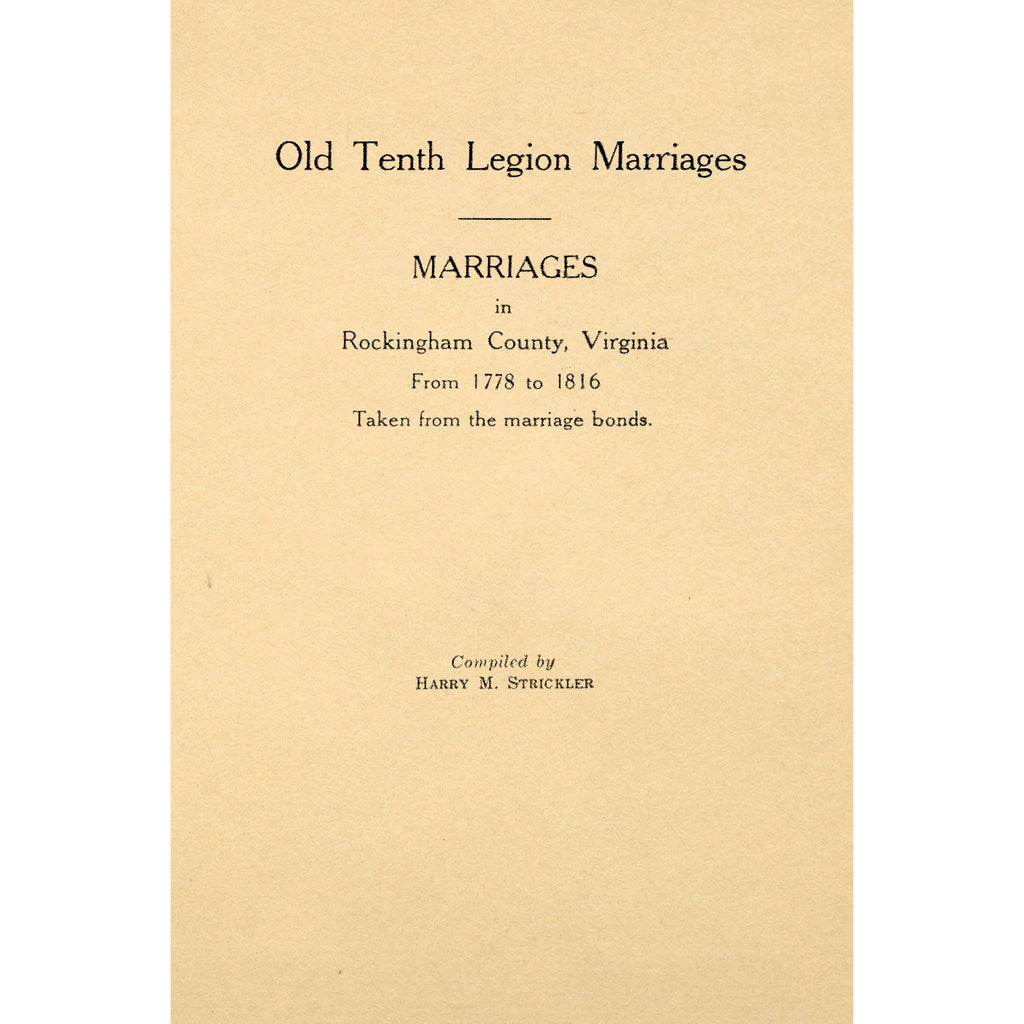 Old Tenth Legion Marriages;  Marriages in Rockingham County, Virginia From 1778 to 1816 Taken from the marriage bonds